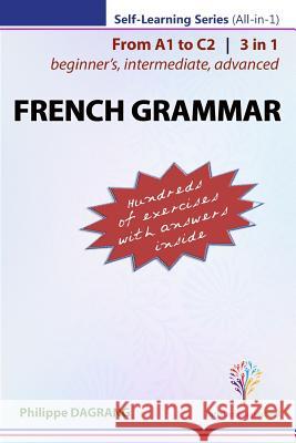 FRENCH GRAMMAR - 3-in-1 (from beginner's to advanced) Dagrang, Philippe R. 9781986730815 Createspace Independent Publishing Platform
