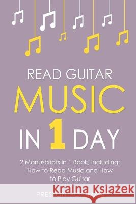 Read Guitar Music: In 1 Day - Bundle - The Only 2 Books You Need to Learn Guitar Sight Reading, Guitar Sheet Music and How to Read Music Preston Hoffman 9781986731164 Createspace Independent Publishing Platform