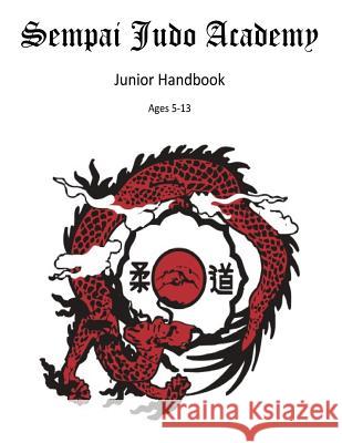 Sempai Judo Academy Rank Handbook: Juniors Edition Jason D. Reinders 9781986731447 Createspace Independent Publishing Platform