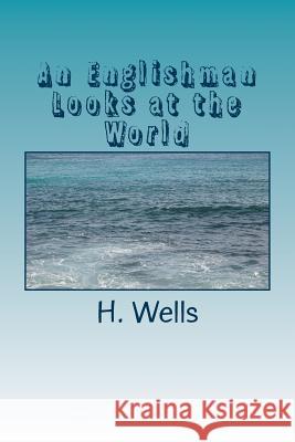 An Englishman Looks at the World H. G. Wells 9781986732437 Createspace Independent Publishing Platform