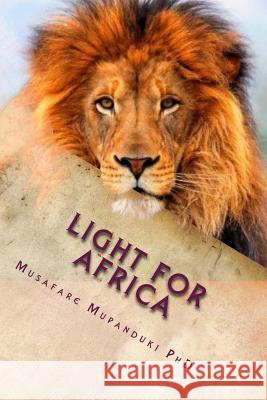 Light For Africa Mupanduki Phd, Musafare T. 9781986733724 Createspace Independent Publishing Platform
