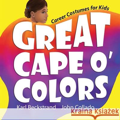 Great Cape o' Colors: Career Costumes for Kids John Collado, Karl Beckstrand 9781986733922 Createspace Independent Publishing Platform