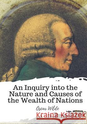 An Inquiry into the Nature and Causes of the Wealth of Nations Smith, Adam 9781986735018 Createspace Independent Publishing Platform