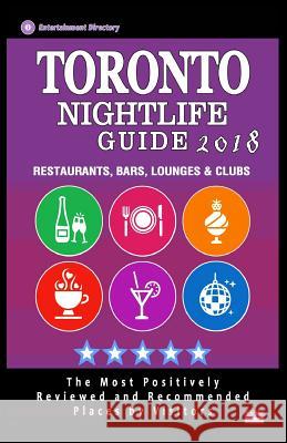 Toronto Nightlife Guide 2018: Best Rated Nightlife Spots in Toronto - Recommended for Visitors - Nightlife Guide 2018 Tobias R. Tyler 9781986735346 Createspace Independent Publishing Platform