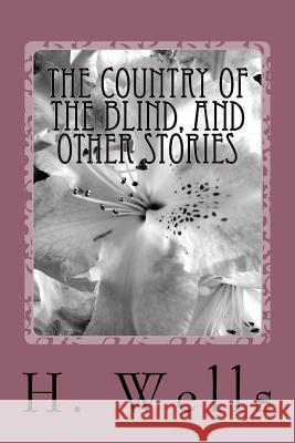 The Country of the Blind, And Other Stories Wells, H. G. 9781986735483 Createspace Independent Publishing Platform