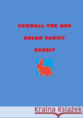 Kendall the odd color bunny rabbit Ward, D. Mae 9781986736114 Createspace Independent Publishing Platform