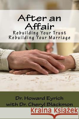 After an Affair: Rebuilding Your Trust / Rebuilding Your Marriage Dr Howard Eyrich Dr Cheryl Blackmon 9781986736435 Createspace Independent Publishing Platform