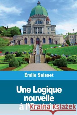 Une Logique nouvelle à l'Oratoire Emile Saisset, Emile 9781986738019