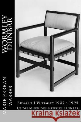Edward J Wormley 1907 - 1995. Le designer des meubles Dunbar Ferran-Wabbes, Marie 9781986738361 Createspace Independent Publishing Platform