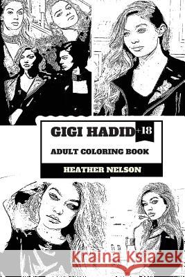 Gigi Hadid Adult Coloring Book: Zayn's Ex Girlfriend and Hot Top Model, Sexy Persona and Vogue Angel Inspired Adult Coloring Book Heather Nelson 9781986738460