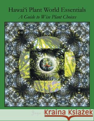 Hawai'i Plant World Essentials: A Guide to Wise Plant Choices Jaya C. Dupuis 9781986740401 Createspace Independent Publishing Platform