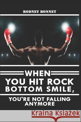 When You've Hit ROCK BOTTOM: Smile You're Not Falling Anymore Bonnet, Rodney 9781986740661