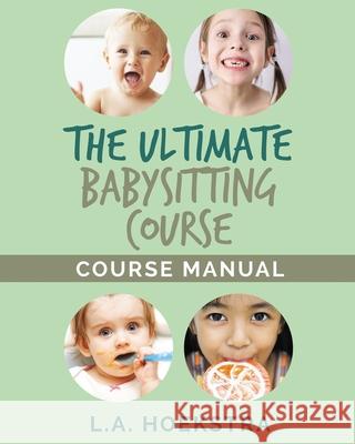 The Ulitmate Babysitting Course Manual L. a. Hoekstra 9781986743044