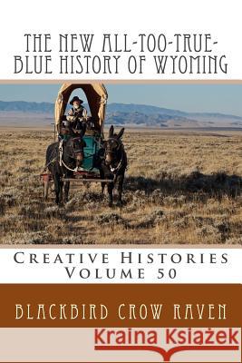 The New All-Too-True-Blue History of Wyoming Blackbird Crow Raven 9781986744263 Createspace Independent Publishing Platform