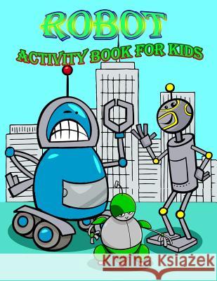Robot Activity Book for Kids: : Activity book for Kids in Rebots Theme, Color by Number, Coloring Pages, Draw using the grid, and More. (Activity bo Publishing, The Rabbit 9781986746465 Createspace Independent Publishing Platform
