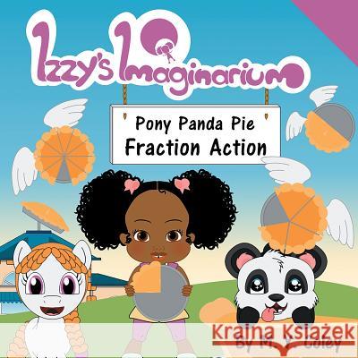 Izzy's Imaginarium: Pony Panda Pie Fraction Action M. y. Coley 9781986747790 Createspace Independent Publishing Platform
