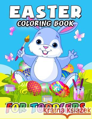 Easter Coloring Book for Toddlers: Eggs, Rabbit and Friend Coloring Book Easy, Fun, Beautiful Coloring Pages (Kids, Boy, Girls, Teen and Adults) Kodomo Publishing 9781986751674 