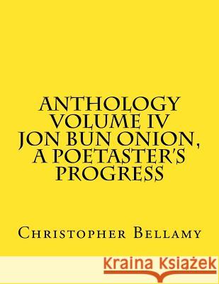 Anthology Volume IV Jon Bun Onion, A Poetaster's Progress Bellamy, Christopher 9781986751995