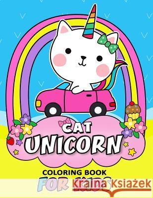 Cat Unicorn Coloring Book for Kids: Coloring Book Easy, Fun, Beautiful Coloring Pages (Girls, Teen and Adults) Kodomo Publishing 9781986752015 Createspace Independent Publishing Platform