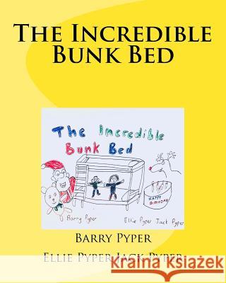 The Incredible Bunk Bed Barry Pyper Ellie Pyper Jack Pyper 9781986753883 Createspace Independent Publishing Platform