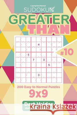 Sudoku Greater Than - 200 Easy to Normal Puzzles 9x9 (Volume 10) Dart Veider 9781986754477