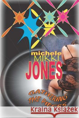 Gathering the Pieces: Creating a Masterpiece Michele Mikki Jones 9781986756402