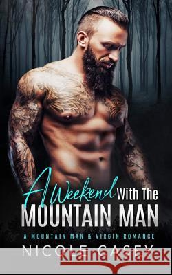 A Weekend with the Mountain Man Nicole Casey 9781986759052 Createspace Independent Publishing Platform