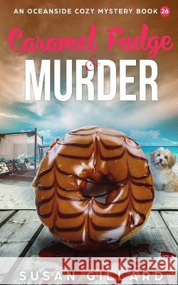 Caramel Fudge & Murder: An Oceanside Cozy Mystery - Book 26 Susan Gillard 9781986759106