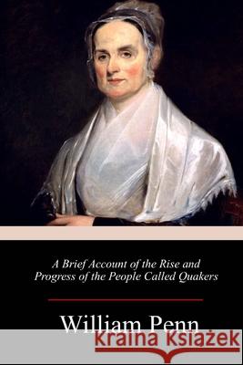 A Brief Account of the Rise and Progress of the People Called Quakers William Penn 9781986759120 Createspace Independent Publishing Platform