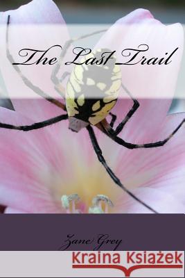 The Last Trail Zane Grey 9781986761918 Createspace Independent Publishing Platform