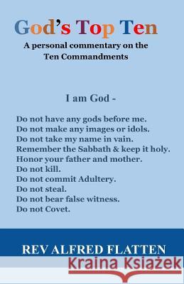 God's Top Ten: A personal commentary on the Ten Commandments Flatten, Alfred 9781986763684 Createspace Independent Publishing Platform
