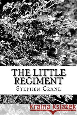 The Little Regiment Stephen Crane 9781986763974 Createspace Independent Publishing Platform