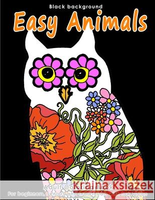 Adult Coloring Book Easy Animals: Stress Relieving Animal Designs for Beginners, Seniors and People with low vision. Beautiful Animal shapes filled wi Samantha Moore 9781986764353