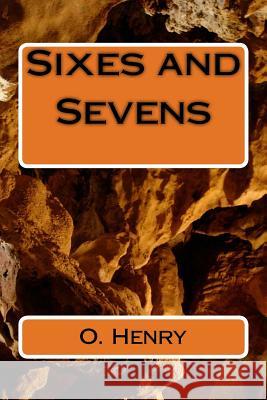 Sixes and Sevens O. Henry 9781986765008 Createspace Independent Publishing Platform