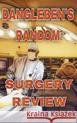 Dangleben's Random SUrgery Review: ABSITE & Surgical Clerkship Dale a. Danglebe 9781986765213 Createspace Independent Publishing Platform