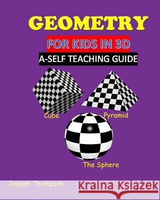 Geometry for kids in 3D: a self teaching guide Thompson Jr, Joseph 9781986766203