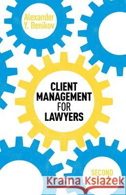 Client Management for Lawyers Second Edition Alexander y. Benikov 9781986766531 Createspace Independent Publishing Platform