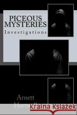 Piceous Mysteries: Investigations Arnett Hartwell 9781986767408 Createspace Independent Publishing Platform