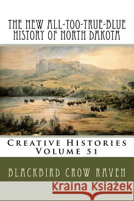 The New All-Too-True-Blue History of North Dakota Blackbird Crow Raven 9781986768375 Createspace Independent Publishing Platform