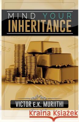 Mind Your Inheritance Victor E. K. Muriithi 9781986768733