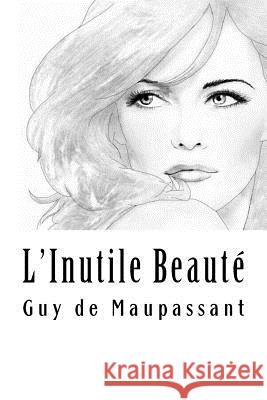 L'Inutile Beauté de Maupassant, Guy 9781986768757 Createspace Independent Publishing Platform