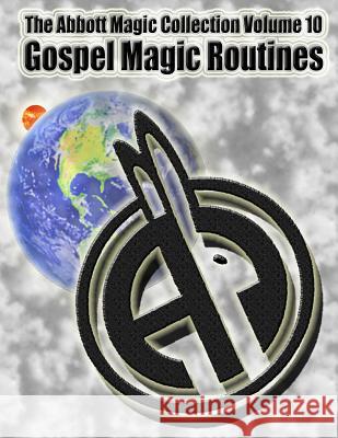 The Abbott Magic Collection Volume 10: Gospel Magic Routines Abbott's Magic Greg Bordner Chuck Kleiber 9781986771023