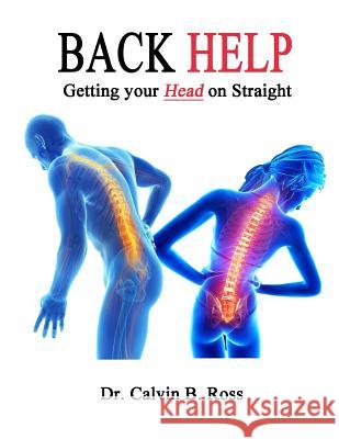 Back Help!: Getting your Head on Straight Calvin B Ross 9781986771832 Createspace Independent Publishing Platform