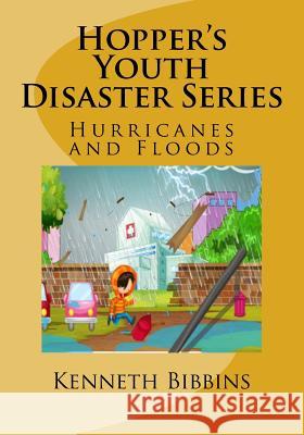 Hopper's Youth Disaster Series: Hurricanes and Floods Kenneth R. Bibbins 9781986772570 Createspace Independent Publishing Platform