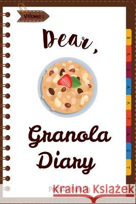 Dear, Granola Diary: Make An Awesome Month With 31 Best Granola Recipes! (Granola Cookbook, Granola Bar Recipe Book, Cereal Book, Cold Cere Family, Pupado 9781986772747