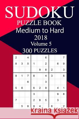 300 Medium to Hard Sudoku Puzzle Book 2018 Sandra Bill 9781986776806