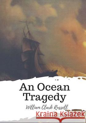 An Ocean Tragedy William Clark Russell 9781986785426 Createspace Independent Publishing Platform