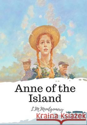 Anne of the Island L. M. Montgomery 9781986785518 Createspace Independent Publishing Platform