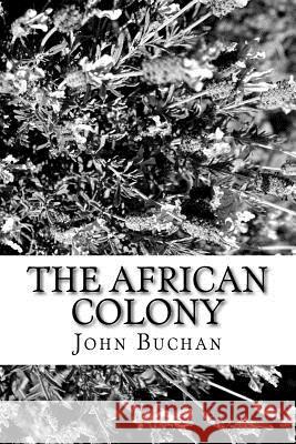 The African Colony John Buchan 9781986786218 Createspace Independent Publishing Platform