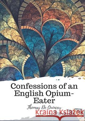 Confessions of an English Opium-Eater Thomas de Quincey 9781986786768 Createspace Independent Publishing Platform